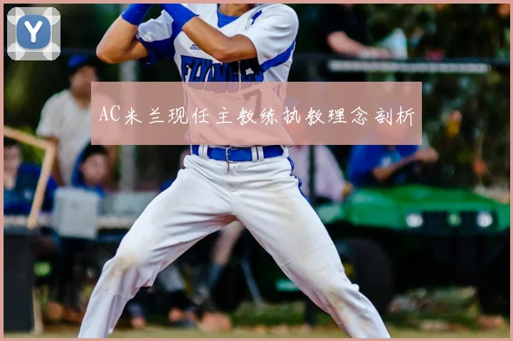 AC米兰现任主教练执教理念剖析