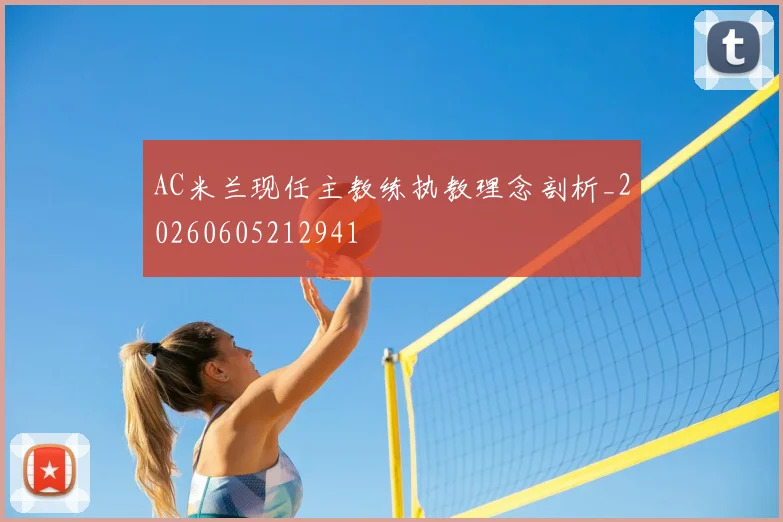 AC米兰现任主教练执教理念剖析_20260605212941