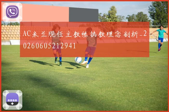 AC米兰现任主教练执教理念剖析_20260605212941